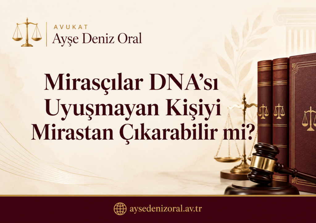 mirasçılar dnası uyuşmayan kişiyi mirastan çıkarabilir mi