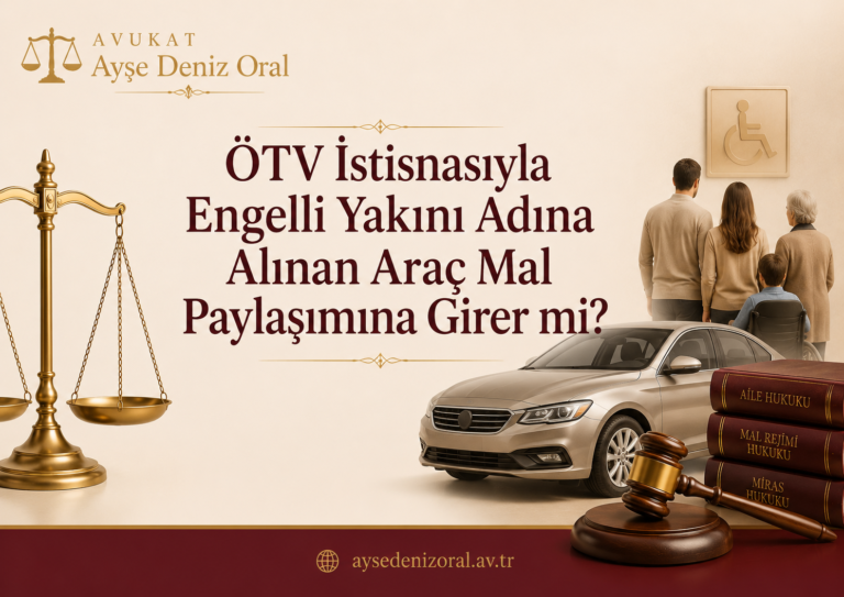 ÖTV İstisnasıyla Engelli Yakını Adına Alınan Araç Mal Paylaşımına Girer mi?